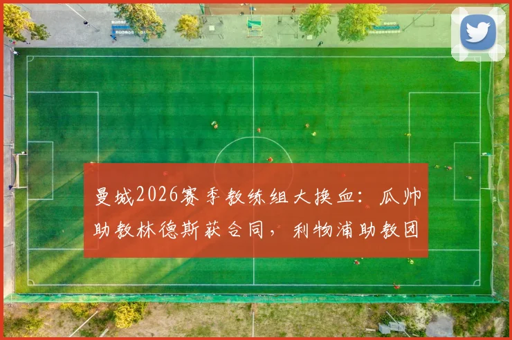 曼城2026赛季教练组大换血：瓜帅助教林德斯获合同，利物浦助教团队成挖角目标