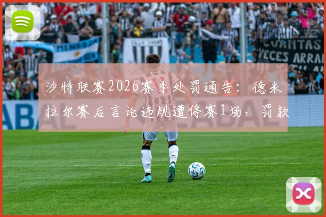 沙特联赛2026赛季处罚通告:德米拉尔赛后言论违规遭停赛1场,罚款5万里亚尔详情解读